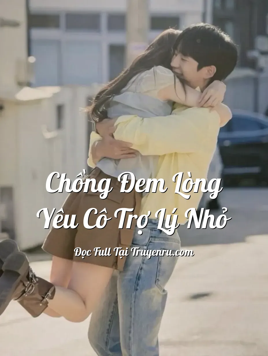 Chồng Đem Lòng Yêu Cô Trợ Lý Nhỏ